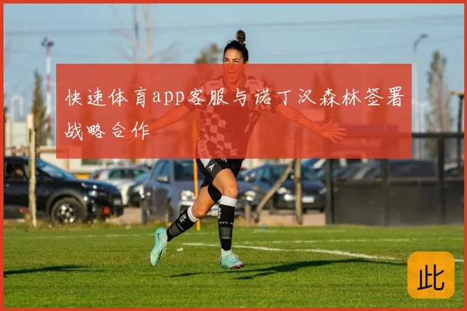 快速体育app客服与诺丁汉森林签署战略合作